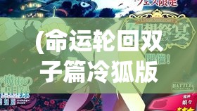 (命运轮回双子篇冷狐版) 《命运轮回：探寻天命传说中的遗落秘密与不朽英雄》- 解密史诗与传奇的交织之旅。